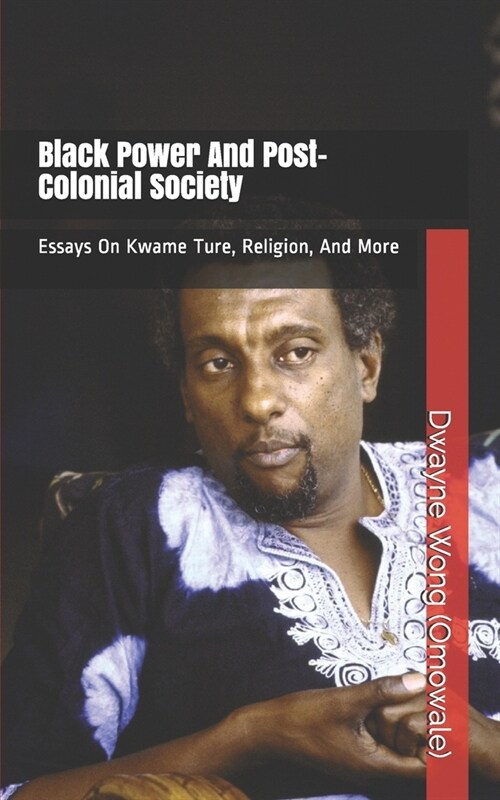 Black Power and Post-Colonial Society: Essays on Kwame Ture, Religion, and More (Paperback)