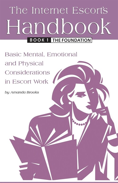 The Internet Escorts Handbook Book 1: The Foundation: Basic Mental, Emotional and Physical Considerations in Escort Work (Paperback)