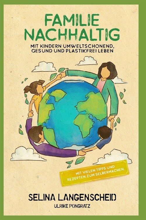 Familie Nachhaltig: Mit Kindern umweltschonend, gesund und plastikfrei leben.: Mit vielen Tipps und Rezepten zum Selbermachen. (Paperback)