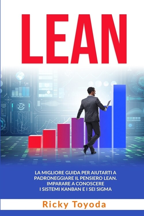Lean: La Migliore Guida per Aiutarti a Padroneggiare il Pensiero Lean. Imparare a Conoscere i Sistemi Kanban e i Sei Sigma. (Paperback)