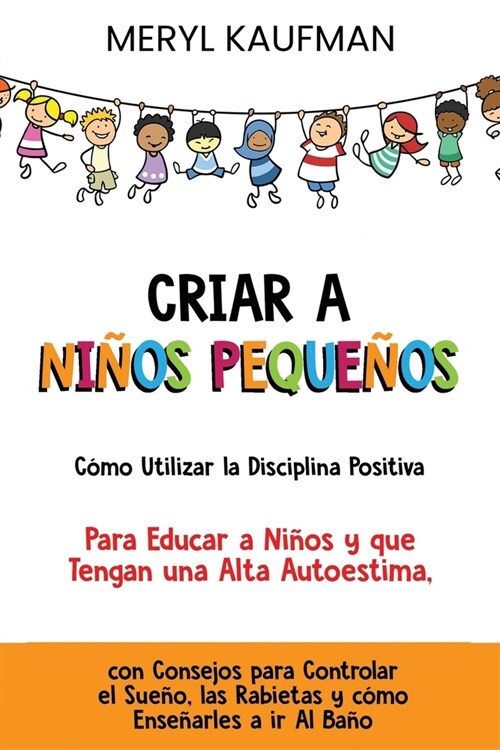 Criar a ni?s peque?s C?o utilizar la disciplina positiva para educar a ni?s y que tengan una alta autoestima, con consejos para controlar el sue? (Paperback)