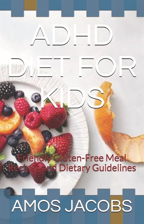 ADHD Diet for Kids: Friendly Gluten-Free Meal Recipes and Dietary Guidelines (Paperback)