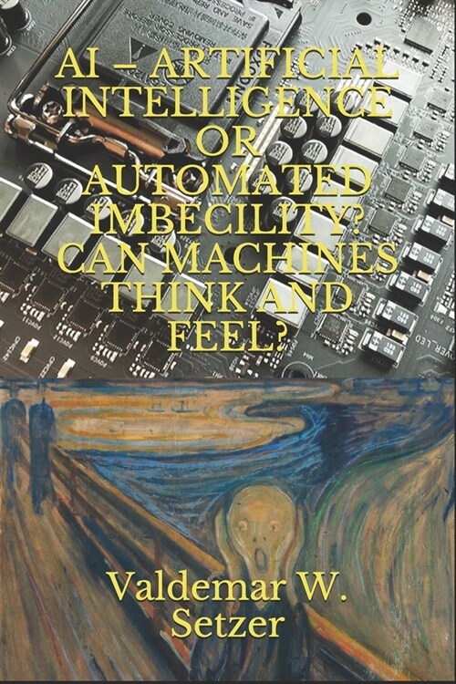 AI - Artificial Intelligence or Automated Imbecility? Can Machines Think and Feel? (Paperback)