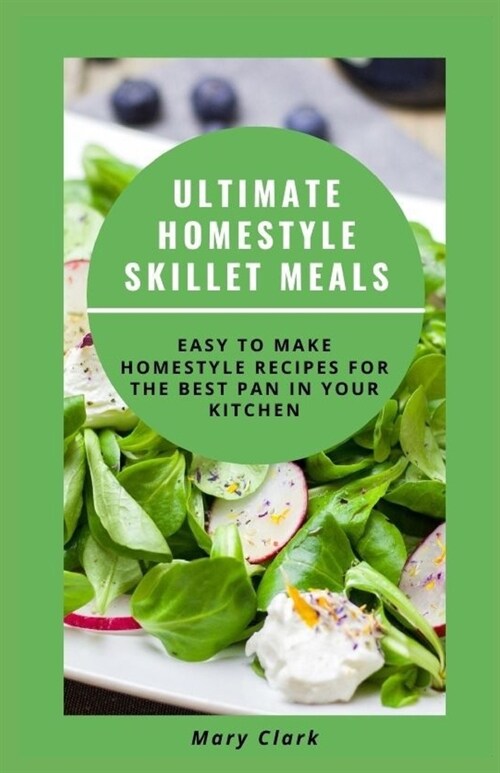 Ultimate Homestyle Skillet Meals: Easy to Make Homestyle Recipes for the Best Pan in Your Kitchen (Paperback)