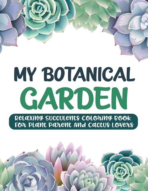 My Botanical Garden: Relaxing Succulents Coloring Book For Plant Parent And Cactus Lovers (Paperback)