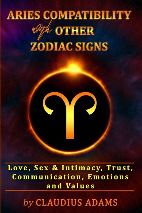 Aries Compatibility With Other Zodiac Signs: Aries Love, Sex & Intimacy, Trust, Values Compatibility Astrology Aries Gifts For Men Women Boys Girls Ar (Paperback)