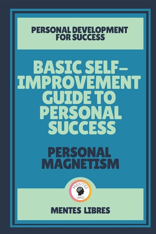 Basic Self-Improvement Guide to Personal Success-Personal Magnetism: Personal development for success! (Paperback)