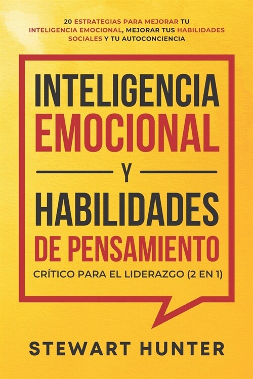 Inteligencia Emocional y Habilidades de Pensamiento Cr?ico para el Liderazgo (2 en 1): 20 Estrategias para Mejorar tu Inteligencia Emocional, Mejorar (Paperback)