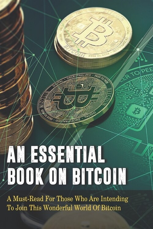 An Essential Book On Bitcoin: A Must-Read For Those Who Are Intending To Join This Wonderful World Of Bitcoin: Cryptocurrency Books 2019 (Paperback)