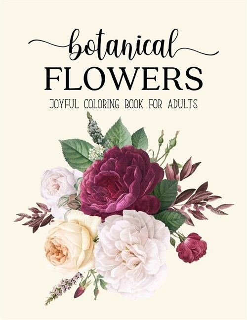 Botanical Flowers Coloring Book: An Adult Coloring Book with Beautiful Realistic Flowers, Bouquets, Floral Designs, Sunflowers, Roses, Leaves, Spring, (Paperback)