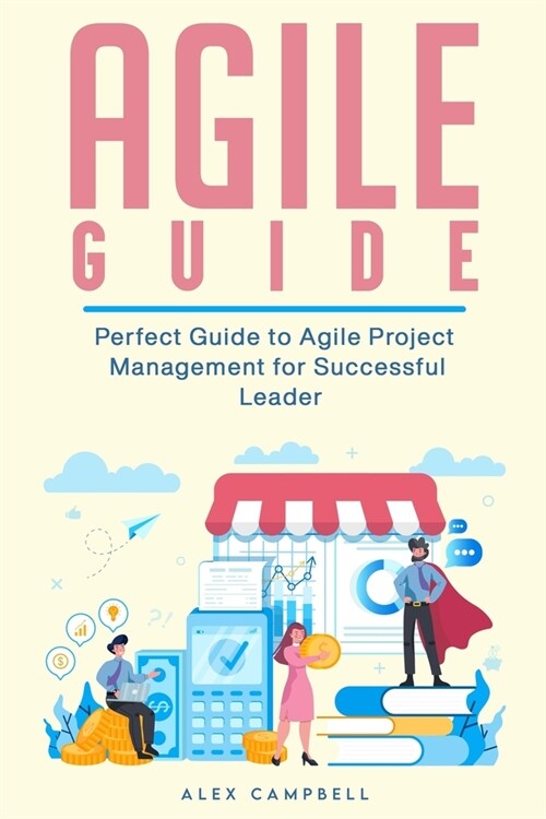 Agile Guide: Perfect Guide to Agile Project Management for Successful Leader. (Paperback)