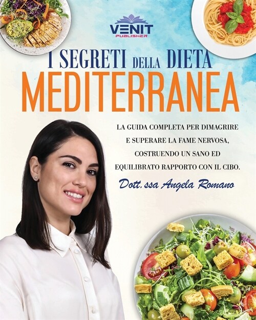 I Segreti della Dieta Mediterranea: La guida completa per dimagrire e superare la fame nervosa, costruendo un sano ed equilibrato rapporto con il cibo (Paperback)