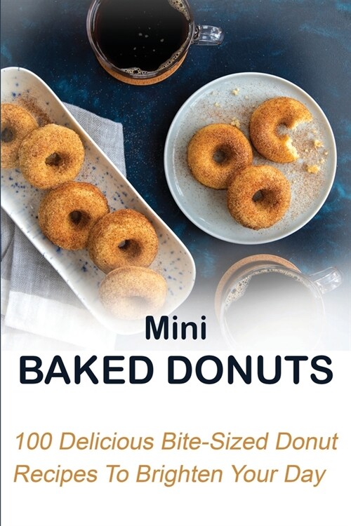 Mini Baked Donuts: 100 Delicious Bite-Sized Donut Recipes To Brighten Your Day: Mini Ring Doughnut Recipe (Paperback)