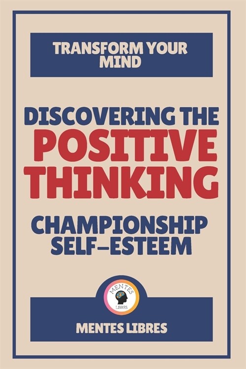 Discovering the Positive Thinking-Championship Self-Esteem: Transform your mind! (Paperback)
