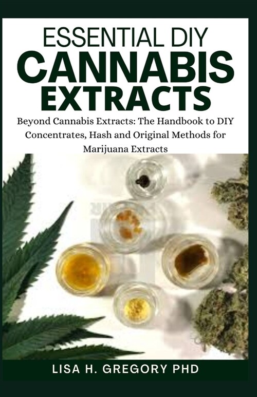 Essential DIY Cannabis Extracts: Beyond Cannabis Extracts: The Handbook to DIY Concentrates, Hash and Original Methods for Marijuana Extracts (Paperback)