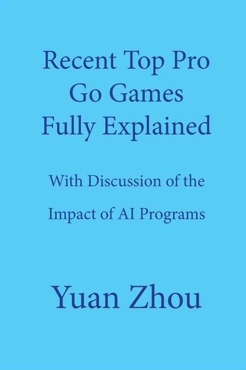Top Pro Go Games Fully Explained: With Discussion of the Impact of AI Programs (Paperback)