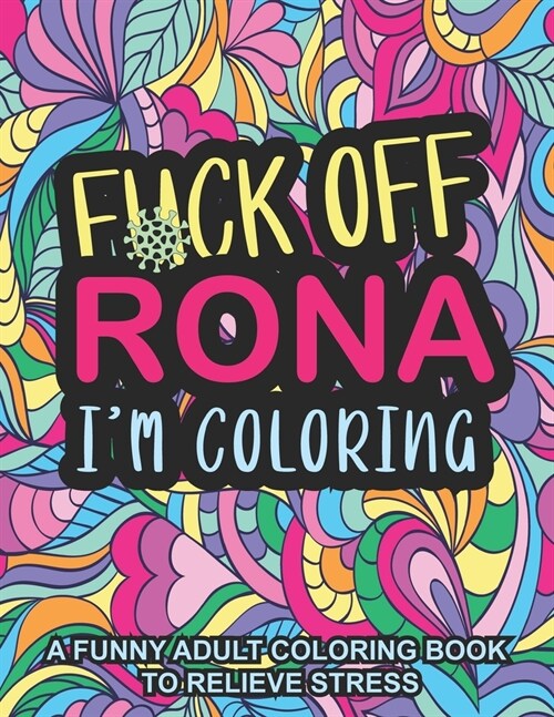 Fuck Off Rona Im Coloring: A funny Adult Coloring book to relieve stress and relaxation: Pandemic coloring book for adults; Swear word coloring p (Paperback)
