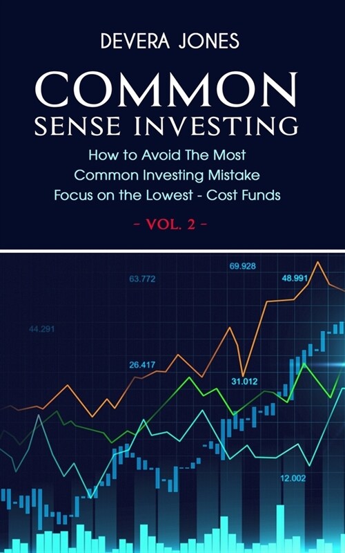 Common Sense Investing: How to Avoid The Most Common Investing Mistake Focus on the Lowest - Cost Funds - Vol.2 (Paperback)