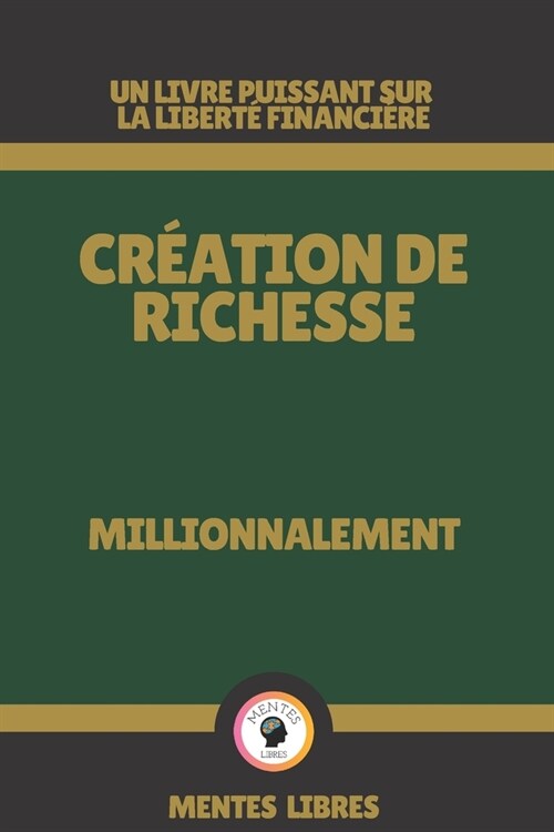 Cr?tion de Richesse - Millionnalement: Un livre puissant sur la libert?financi?e! (Paperback)