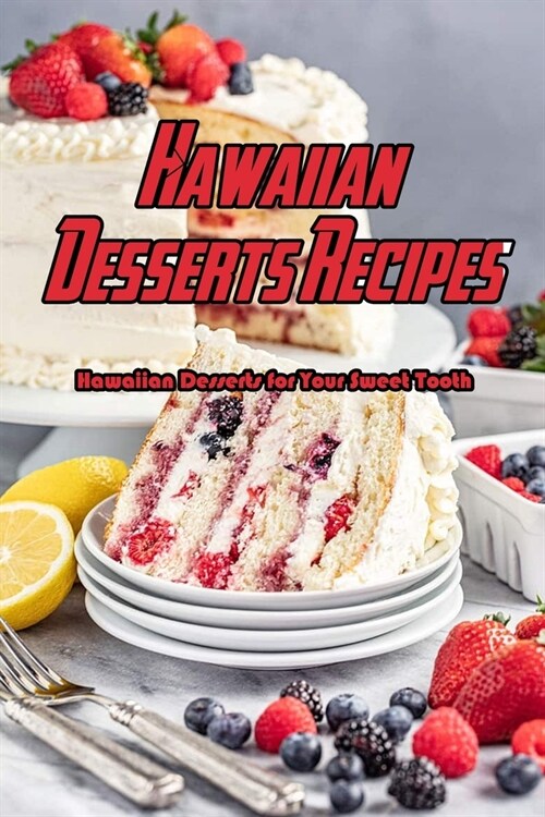 Hawaiian Desserts Recipes: Hawaiian Desserts for Your Sweet Tooth: Hawaiian Cakes, Cookies and Desserts Recipes Book (Paperback)