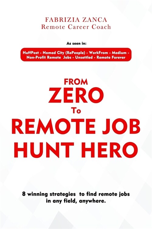 From Zero To Remote Job Hunt Hero!: 8 Winning Strategies To Find Remote Jobs In Any Field, Anywhere (Paperback)