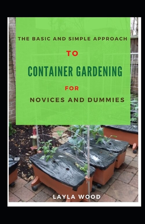 The Basic And Simple Approach To Container Gardening For Novices And Dummies (Paperback)