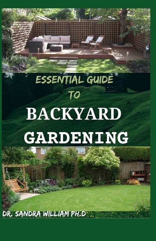 Essential Guide to Backyard Gardening: A simple Guide On How to Start and Sustain a Self Sufficient Thriving Organic Vegetable Garden even if you are (Paperback)