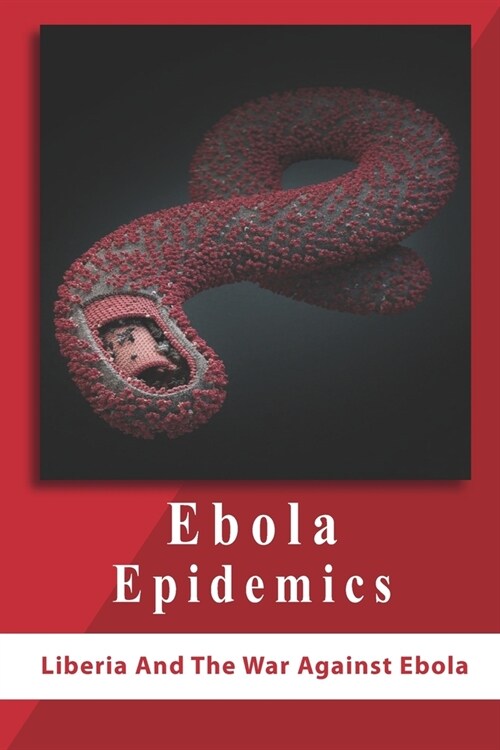 Ebola Epidemics: Liberia And The War Against Ebola: War Against Ebola (Paperback)