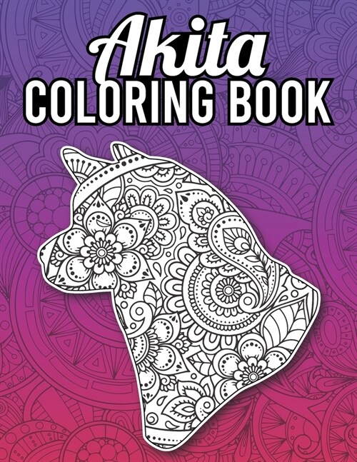 Akita Coloring Book: A Fun Coloring Book for Akita Lovers with Beautiful & Intricate Patterns to Release Stress after Stressful Working Hou (Paperback)
