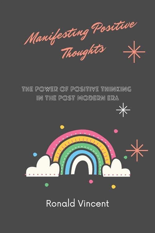 Manifesting Positive Thoughts: The Power of Positive Thinking in the Post Modern Era (Paperback)