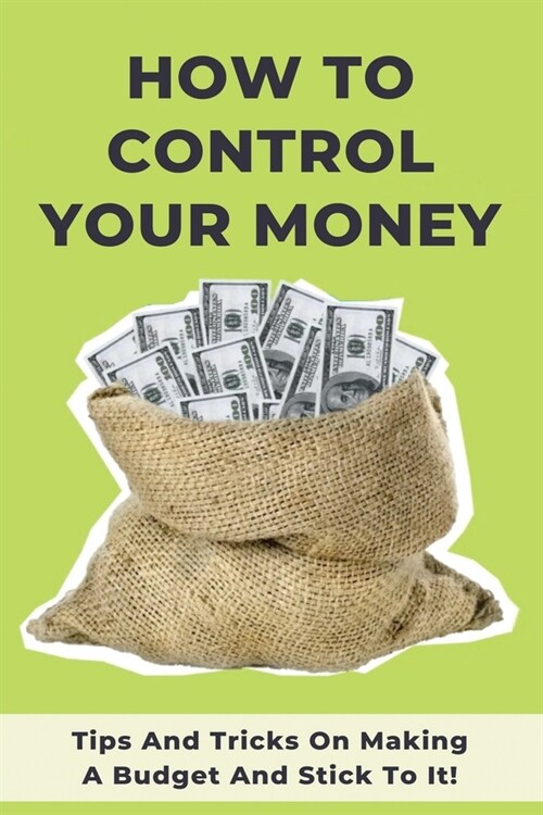 How To Control Your Money: Tips And Tricks On Making A Budget And Stick To It!: Budgeting Workbook (Paperback)