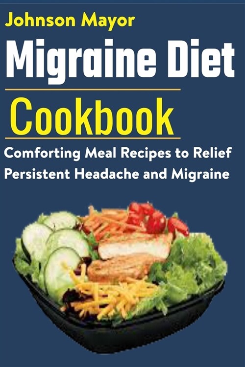 Migraine Diet Cookbook: Comforting Meal Recipes to Relief Persistent Headache and Migraine (Paperback)