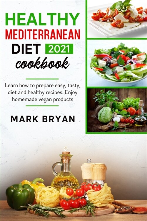 Healthy mediterranean diet cookbook 2021: Learn how to prepare easy, tasty, diet and healthy recipes. Enjoy homemade vegan products (Paperback)