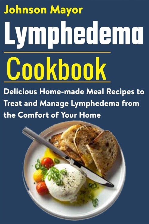 Lymphedema Cookbook: Delicious Home-made Meal Recipe to Treat and Manage Lymphedema from the Comfort of Your Home (Paperback)