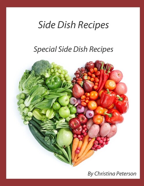 Side Dish Recipes, Special Side Dish Recipes: 30 Different Recipes, Salads, Kohlrabi Recipes, Tomato Relish, Horseradish Mold, Spaghetti, Football Ste (Paperback)