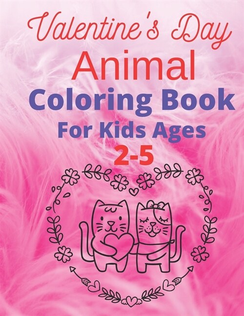 Valentines Day Animal Coloring Book for Kids Ages 2-5: Valentine Coloring Book for Kids, a Collection of Fun and Cute Valentine Coloring Pages to Cel (Paperback)