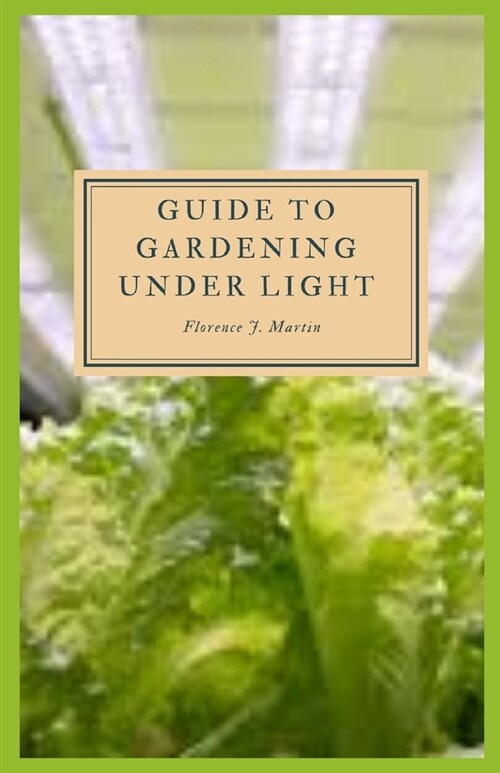 Guide to Gardening Under Light: The right amount of light is absolutely crucial to a plants survival. (Paperback)