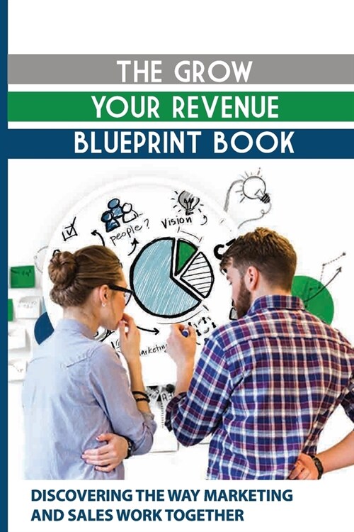 The Grow Your Revenue Blueprint Book: Discovering The Way Marketing And Sales Work Together: Marketing Planning (Paperback)