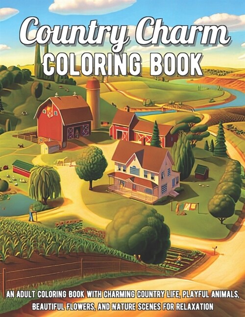 Country Charm Coloring Book: An Adult Coloring Book with Charming Country Life, Playful Animals, Beautiful Flowers, and Nature Scenes for Relaxatio (Paperback)