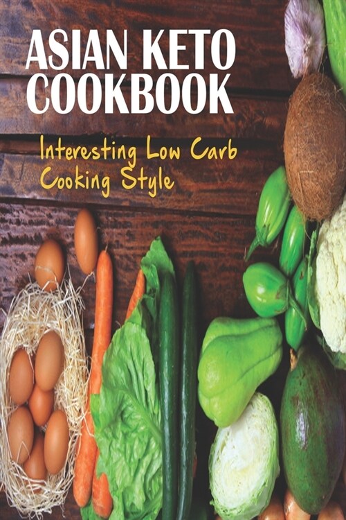 Asian Keto Cookbook: Interesting Low Carb Cooking Style: Low Carb Vegetarian Soup (Paperback)
