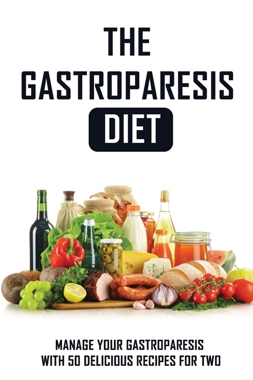 The Gastroparesis Diet: Manage Your Gastroparesis With 50 Delicious Recipes For Two: Gluten Free Gastroparesis Recipes (Paperback)