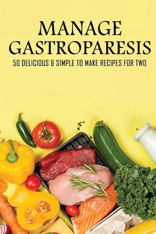 Manage Gastroparesis: 50 Delicious & Simple To Make Recipes For Two: Diet Intervention For Gastroparesis (Paperback)
