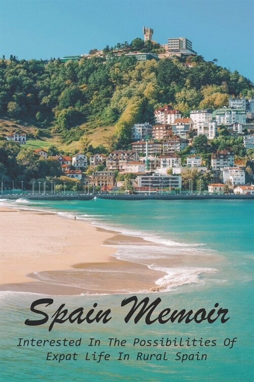 Spain Memoir: Interested In The Possibilities Of Expat Life In Rural Spain: Time For Change Life (Paperback)