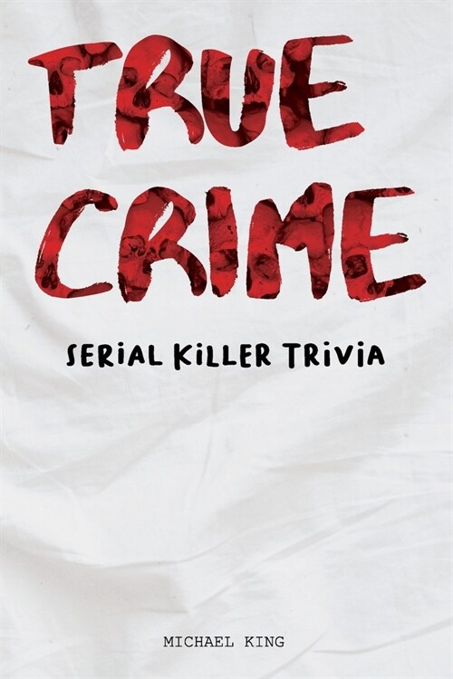 True Crime Serial Killer Trivia: Gifts for True Crime Fans; Disturbing Facts for the Morbidly Curious (Paperback)