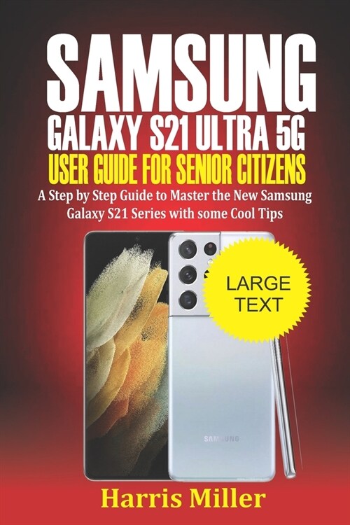 Samsung Galaxy S21 Ultra 5G User Guide For Senior Citizens: Step by Step Guide to Master the New Galaxy S21 Series with Some Cool Tips (Paperback)