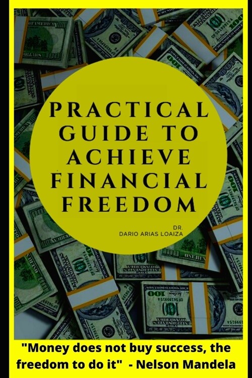 practical guide to achieve financial freedom: Money Does Not Buy Success, the Freedom to Do It. (Paperback)