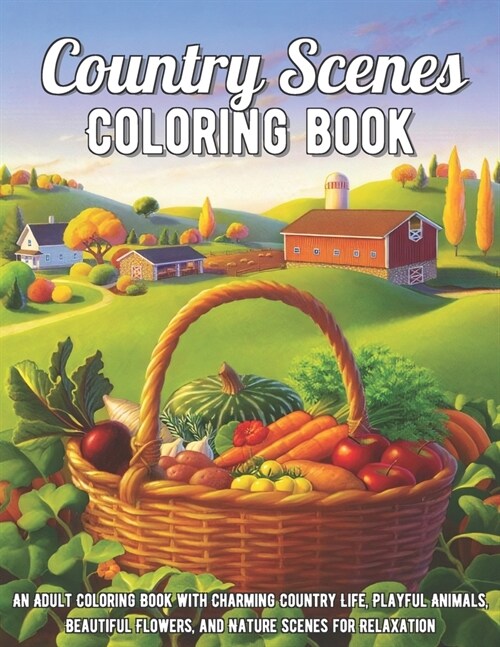 Country Scenes Coloring Book: An Adult Coloring Book with Charming Country Life, Playful Animals, Beautiful Flowers, and Nature Scenes for Relaxatio (Paperback)