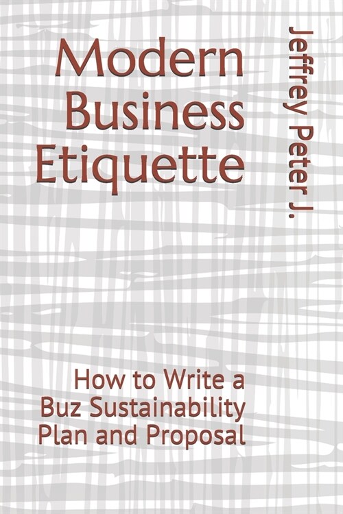 Modern Business Etiquette: How to Write a Buz Sustainability Plan and Proposal (Paperback)