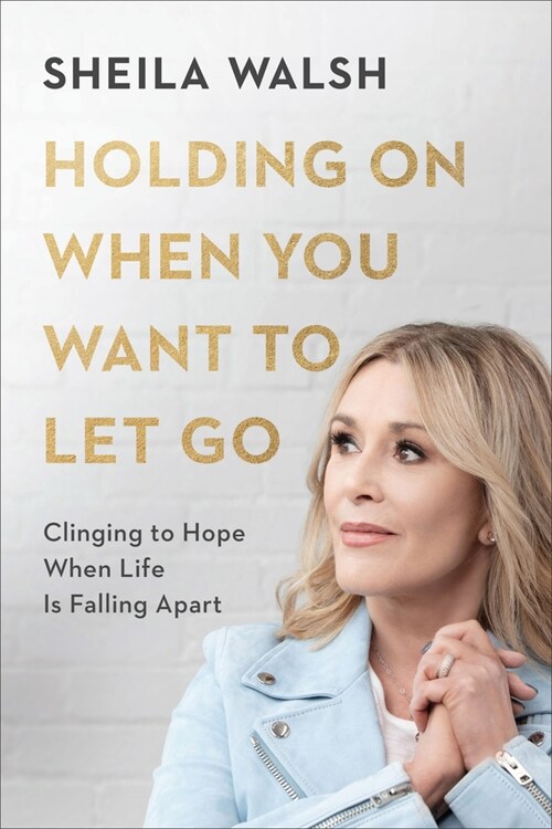 Holding on When You Want to Let Go: Clinging to Hope When Life Is Falling Apart (Hardcover)