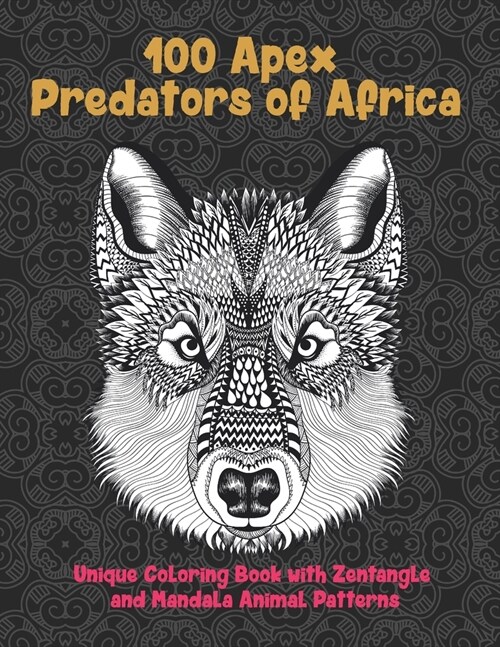 100 Apex Predators of Africa - Unique Coloring Book with Zentangle and Mandala Animal Patterns (Paperback)